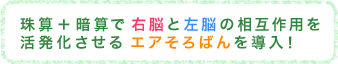 珠算＋暗算で右脳と左脳の相互作用を活発化させるエアそろばんを導入！