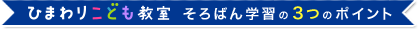 ひまわりこども教室 そろばん学習の3つのポイント