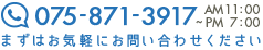 075-871-3917 AM11:00~PM7:00 まずはお気軽にお問い合わせください