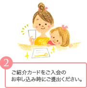 ご紹介カードをご入会のお申し込み時にご提出ください。