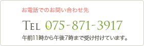 お電話でのお問い合わせ先 Tel 075-871-3917 午前11時から午後7時まで受け付けています。